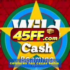 celulares nas casas bahia